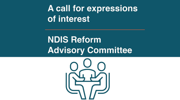 Expressions of Interest for the NDIS Reform Advisory Committee are now open