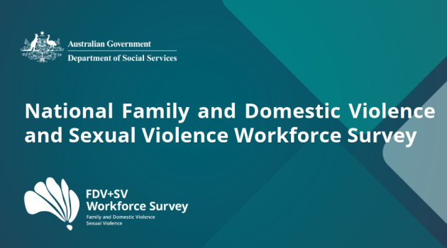 Australian Government. Department of Social Services. National Family and Domestic Violence and Sexual Violence Workforce Survey. FDV+SV Workforce Survey. Family and Domestic Violence Sexual Violence