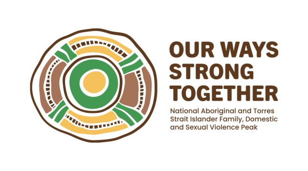 Our way stronger together. National Aboriginal and Torres Strait Islander Family, Domestic and Sexual Violence Peak
