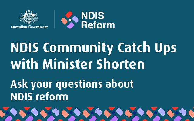 Australian Government NDIS Reform. NDIS Community Catch Ups with Minister Shorten. Ask your questions about NDIS reform